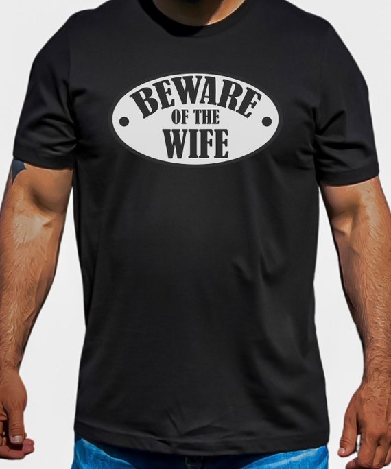 Beware of Wife Shirt, Funny Marriage Shirt, Mens Shirt, Unisex, Wedding Clothing, Bride to Be, Trendy, Gift, Funny Engagement, Wedding Party