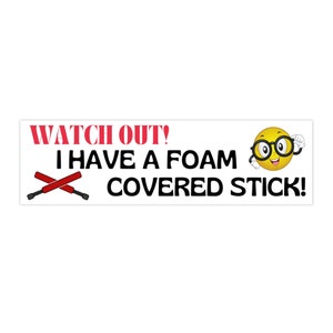 Watch out, I have a Foam Covered Stick! LARP Bumper Sticker Humor Boffer Amtgard
