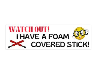 Watch out, I have a Foam Covered Stick! LARP Bumper Sticker Humor Boffer Amtgard