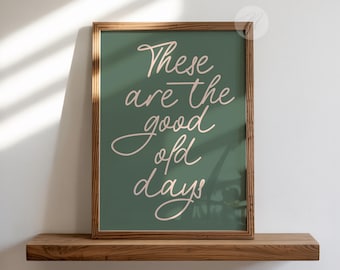 These Are The Good Old Days Print, Quote Wall Art - (Digital Download)