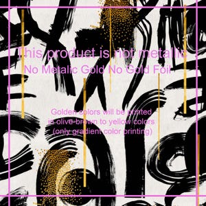 May include: Abstract art print with black and gold brushstrokes on a white background. The text "This product is not metallic. No Metallic Gold No Gold Foil. Golden colors will be printed in olive-brown to yellow colors (only gradient color printing)" is visible in the image.