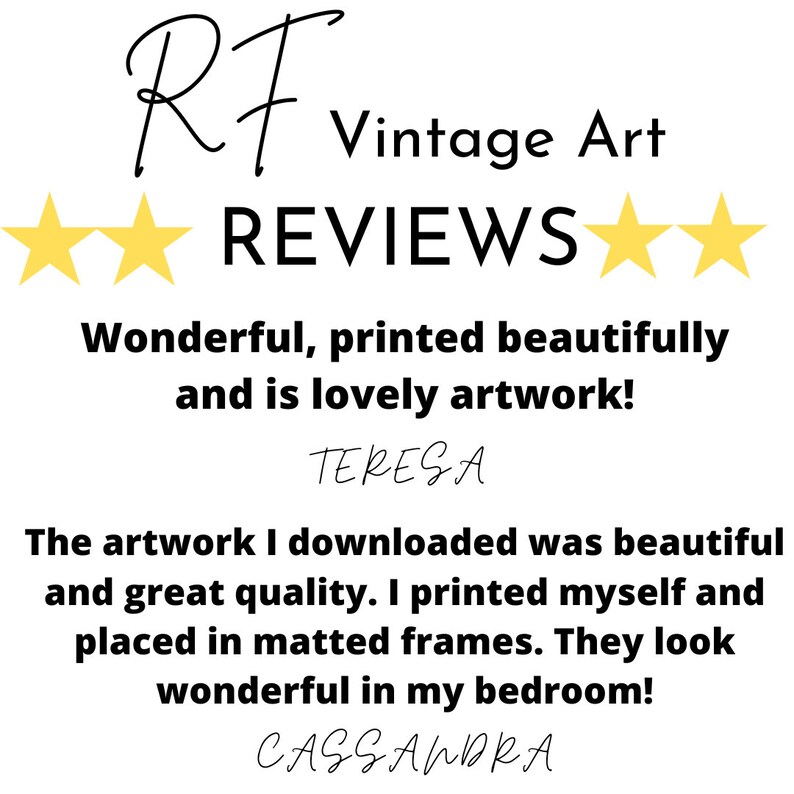 May include: Five-star reviews for RF Vintage Art. The text reads "Wonderful, printed beautifully and is lovely artwork!" - TERESA. The text continues "The artwork I downloaded was beautiful and great quality. I printed myself and placed in matted frames. They look wonderful in my bedroom!" - CASSANDRA.
