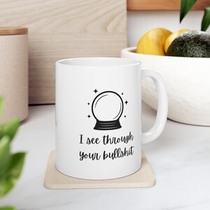 I See Through Your Bullshit Crystal Ball Coffee Mug | Relatable Message Gifts for the Office | Inappropriate & Sweary Sentiments