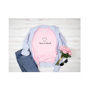 Love is Dead Women&#39;s Graphic Tee | Relatable Message | Cuffing Season | Valentine&#39;s Day is a Joke