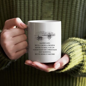 Americans: We'll cross a frozen river to kill you in your sleep on Christmas, not kidding, we've done it before coffee mug | funny gift