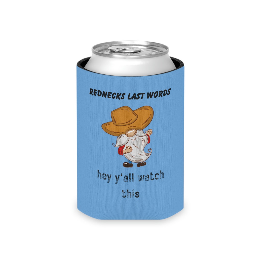 One of a Kind Can Koozie, Koozie, Rednecks Last Words, Y'all Watch This