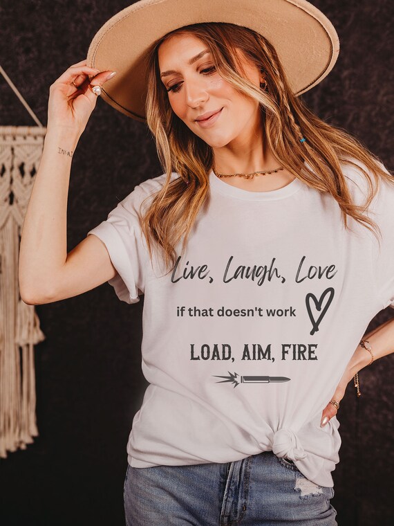 Live Laugh Love Shirt Live Laugh Love If That Doesn t Work Load Aim Fire 2nd Amendment T shirt Funny Women Tee Birthday Present Etsy