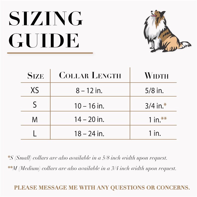 May include: A sizing guide for dog collars, featuring a chart with size, collar length in inches, and width in inches. The guide includes sizes XS, S, M, and L. A dog illustration is in the upper right corner. Text reads "Please message me with any questions or concerns."
