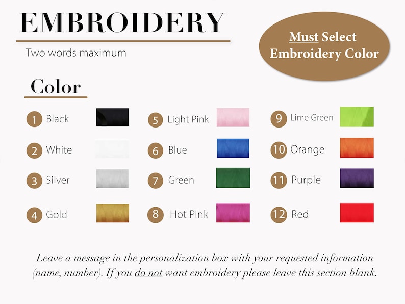 May include: A chart showing 12 embroidery thread colors with corresponding numbers and names. The colors are black, white, silver, gold, light pink, blue, green, hot pink, lime green, orange, purple, and red. The text "Must Select Embroidery Color" is in a brown oval.
