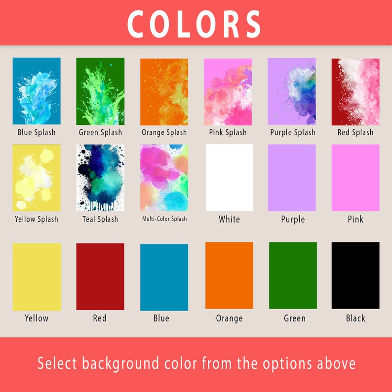 May include: A graphic displaying color options with the word "COLORS" at the top. The image presents various color swatches, including "Blue Splash," "Green Splash," and solid colors like yellow, red, and black. Text at the bottom reads "Select background color from the options above."