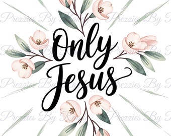 Floral Christian T-Shirt PNG: Only Jesus Faith Cross (Digital Download)