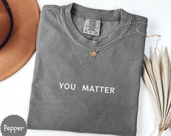You Matter Comfort Colors®, Mental Health Matter Shirt, Anxiety Sweatshirt, School Psychologist Crewneck, School Counselor Tee, Be Kind Tees