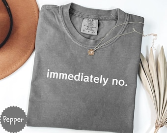 Comfort Colors® Immediately No Shirt Funny Humor Shirt Adult Humor Shirt Sarcastic Shirt Funny Statement Shirt Sarcasm Shirt for Women
