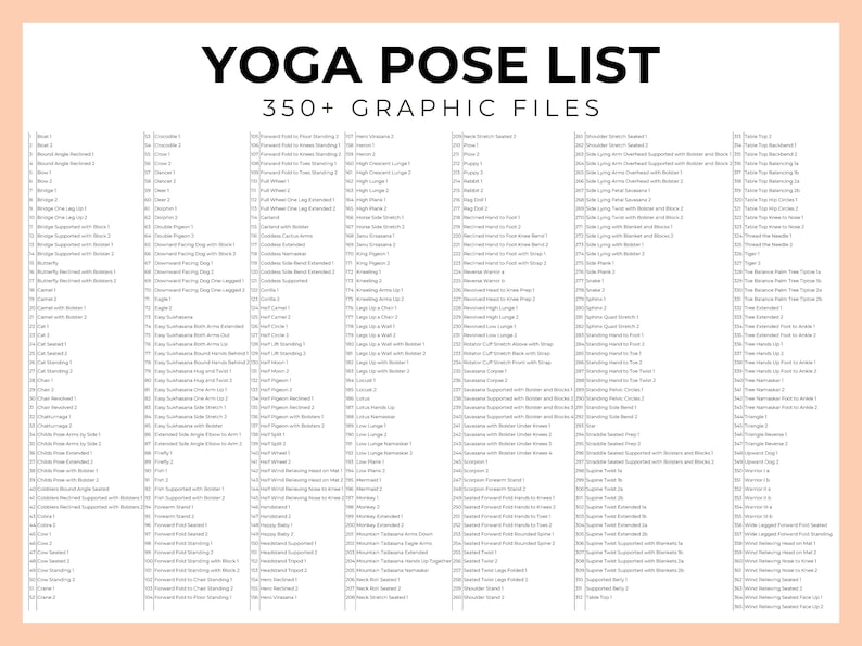 May include: A list of yoga poses with graphic files. The list includes poses such as Boat, Downward Facing Dog, and Tree. The list is organized by pose name and includes a number for each pose. The text "Yoga Pose List 350+ Graphic Files" is at the top of the list.