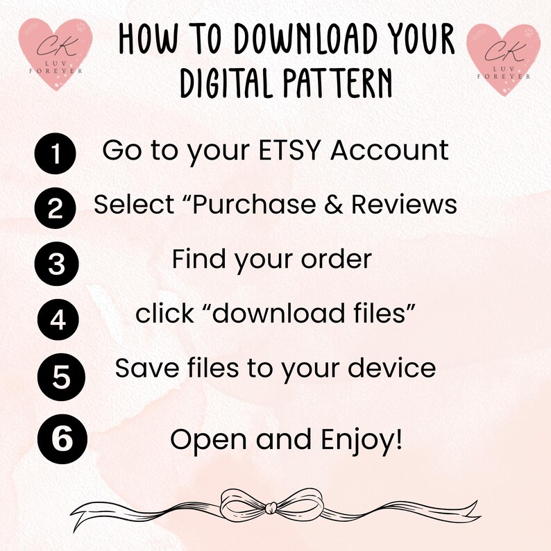 May include: A pink and white graphic with instructions on how to download a digital pattern. The steps include going to an Etsy account, selecting "Purchase & Reviews", finding the order, clicking "download files", saving the files, and opening them.