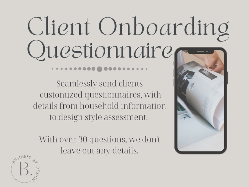 May include: A smartphone displaying a magazine with the text "Client Onboarding Questionnaire" and the tagline "Seamlessly send clients customized questionnaires, with details from household information to design style assessment. With over 30 questions, we don't leave out any details." The text "BUSINESS By B. DESIGN" is in a circle at the bottom left corner of the image.