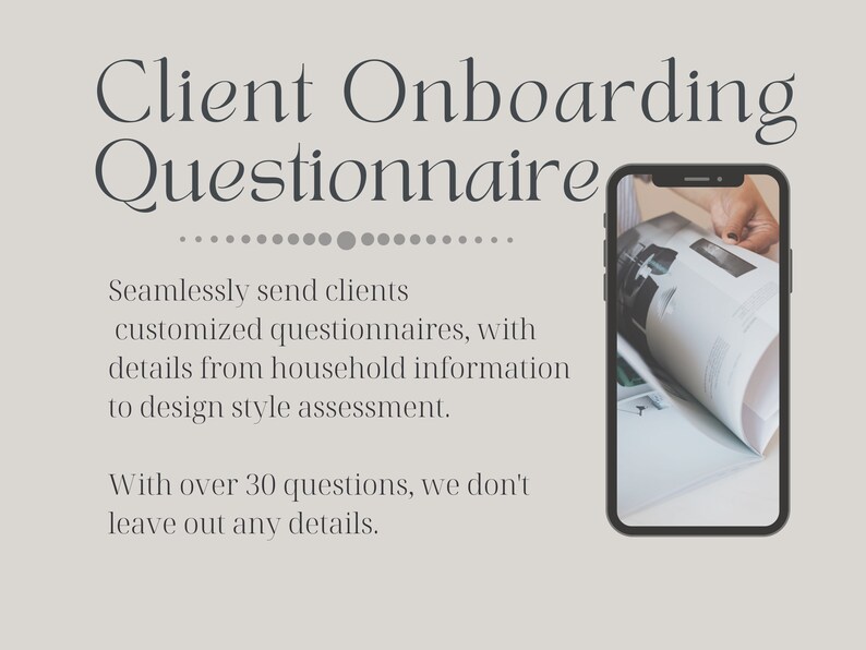 May include: A smartphone displaying a client onboarding questionnaire. The text on the screen reads "Seamlessly send clients customized questionnaires, with details from household information to design style assessment. With over 30 questions, we don't leave out any details."