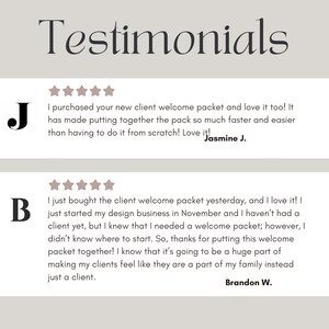 May include: Two customer testimonials with five-star ratings. The first testimonial reads "I purchased your new client welcome packet and love it too! It has made putting together the pack so much faster and easier than having to do it from scratch! Love it!" - Jasmine J. The second testimonial reads "I just bought the client welcome packet yesterday, and I love it! I just started my design business in November and I haven't had a client yet, but I knew that I needed a welcome packet; however, I didn't know where to start. So, thanks for putting this welcome packet together! I know that it's going to be a huge part of making my clients feel like they are a part of my family instead just a client." - Brandon W.