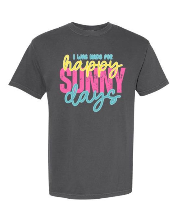 I Was Made for Happy Sunny Days Shirt | Bright Summer Graphic Tee