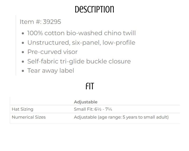 May include: Text description of a hat with the word "DESCRIPTION" at the top. The hat is made of 100% cotton bio-washed chino twill. It has an unstructured, six-panel, low-profile design with a pre-curved visor and a self-fabric tri-glide buckle closure. The hat is adjustable and fits sizes 6 1/2 - 7 1/4.