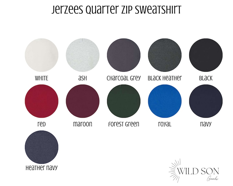 May include: Image showcasing a color chart for Jerzees quarter zip sweatshirts. Colors include white, ash, charcoal grey, black heather, black, red, maroon, forest green, royal, navy, and heather navy. The Wild Son Goods logo is in the bottom right corner.