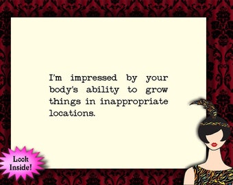 May include: A humorous greeting card with a black and white illustration of a woman wearing a black and white hat with a feather. The text on the card reads "I'm impressed by your body's ability to grow things in inappropriate locations."