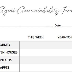 May include: A black and white printable agent accountability form with the title "Agent Accountability Form". The form has sections for "Days Worked", "# of Open Houses", "# of Contacts", and "Listing Appts". There are columns for "This Week" and "Year-to-Date".