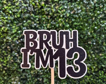 BRUH I’M 13 Cake Topper. Official Teenager Party Decor.