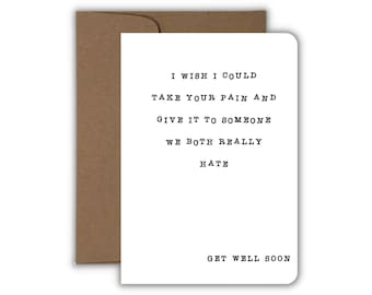 Take Your Pain & Give It To Someone We Both Hate, Funny Get Well Card, Greeting Card, Snarky Card, Handmade Card