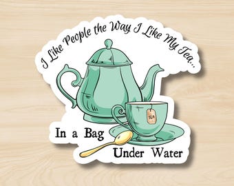 I Like People the Way I Like My Tea: In A Bag Under Water Sticker, Funny Snarky Teabag Sticker, Dark Subversive Humor, NSFW