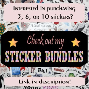 May include: A black and pink graphic with the text "Interested in purchasing 3, 6, or 10 stickers? Check out my sticker bundles. Link in description!" with two yellow stars on either side of the text. The background is a collage of colorful stickers.