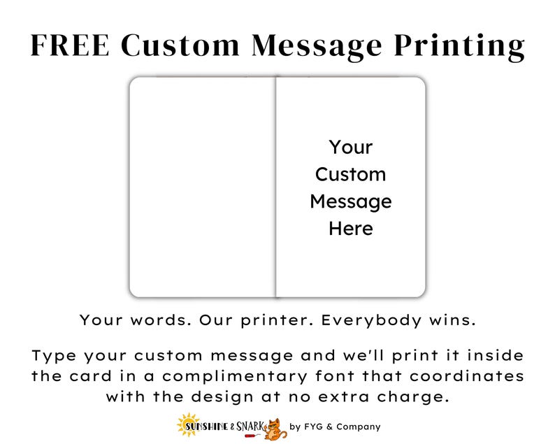 Pu&ograve; includere: Un modello di biglietto d'auguri rettangolare bianco con angoli arrotondati, con il testo 'Your Custom Message Here' sul lato destro. Sopra il biglietto, il testo recita 'FREE Custom Message Printing'. Sotto, 'Your words. Our printer. Everybody wins.' e 'Type your custom message and we'll print it inside the card in a complimentary font that coordinates with the design at no extra charge.'