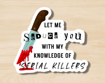 Let Me Seduce You with My Knowledge of Serial Killers, Funny Dark Humor Sticker, True Crime Sticker
