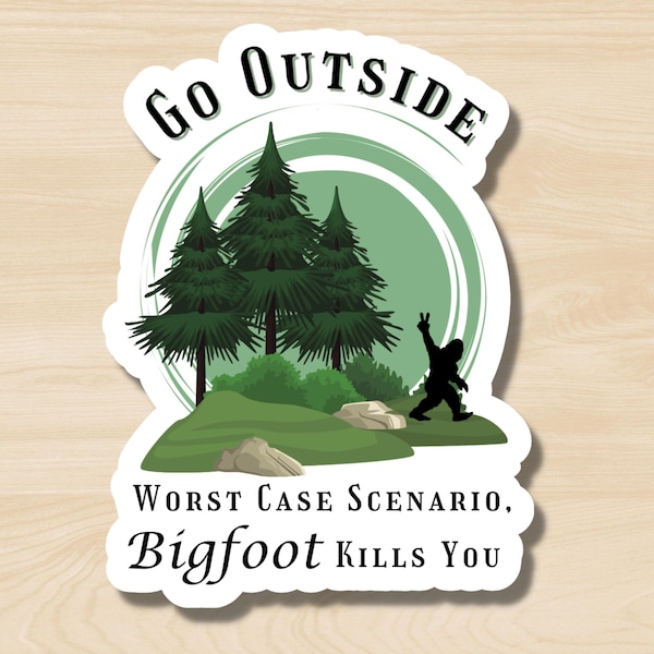 Go Outside: Worst Case Scenario Bigfoot Kills You Sticker, Funny Snarky Sasquatch Sticker, Dark Subversive Humor