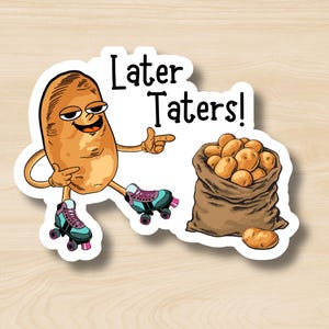 May include: A cartoon potato wearing roller skates and holding a sign that says "Later Taters!"