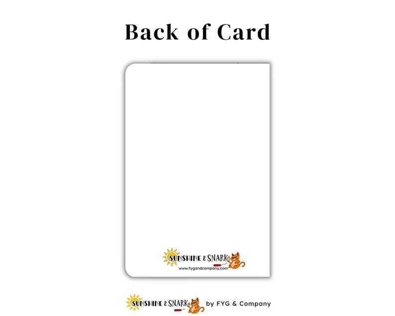 May include: A rectangular white greeting card with rounded top corners. The text Back of Card is centered above. At the bottom, a logo features a yellow sun, an orange cat wearing sunglasses, and the text Sunshine & Snark www.fygandcompany.com.