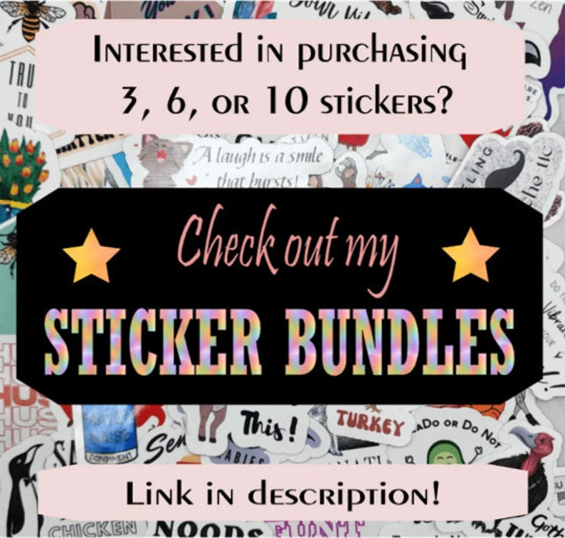 May include: A black and pink graphic with the text "Interested in purchasing 3, 6, or 10 stickers? Check out my sticker bundles. Link in description!" with two yellow stars on either side of the text. The background is a collage of colorful stickers.