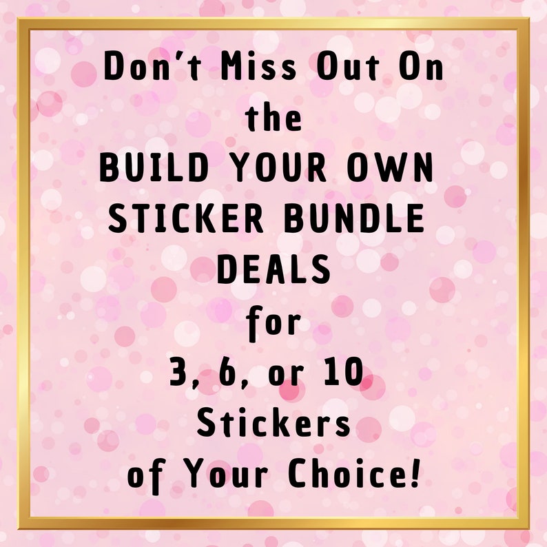 K&ouml;nnte beinhalten: Ein rosa-goldener Rahmen mit dem Text "Don't Miss Out On the BUILD YOUR OWN STICKER BUNDLE DEALS for 3, 6, or 10 Stickers of Your Choice!" Der Hintergrund ist hellrosa mit wei&szlig;en und rosa Bokeh.