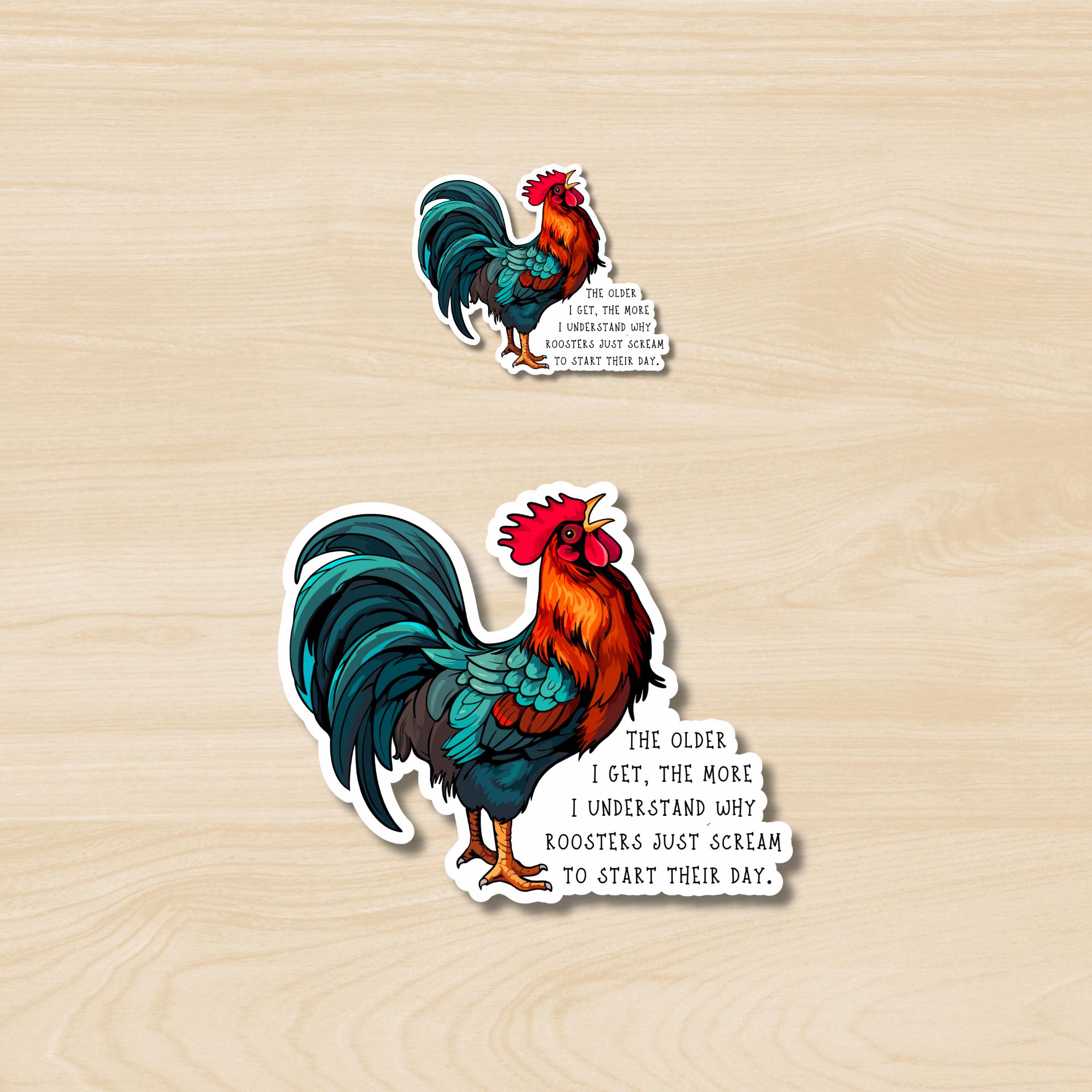 The Older I Get the More I Understand Why Roosters Just Scream to The Older I Get the More I Understand Why Roosters Just Scream to