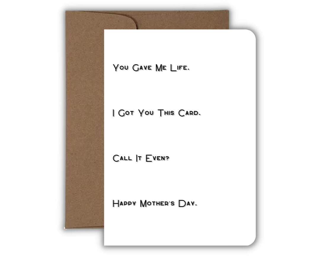 You Gave Me Life. I Got You This Card. Call It Even? Mother's Day Card ...