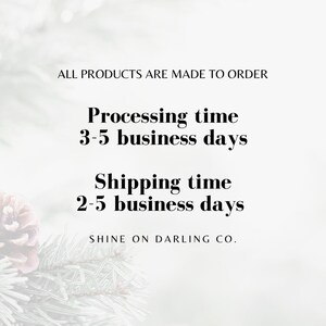 May include: White background with text: "ALL PRODUCTS ARE MADE TO ORDER", "Processing time 3-5 business days", "Shipping time 2-5 business days", and "SHINE ON DARLING CO." Decorative pine needles and a pinecone are in the background.