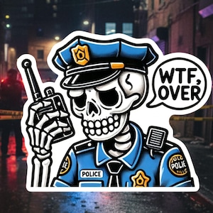 May include: A sticker featuring a skeleton in a police uniform, holding a radio. The skeleton wears a blue police hat and uniform with the word "POLICE" on the chest. A speech bubble says "WTF, OVER".