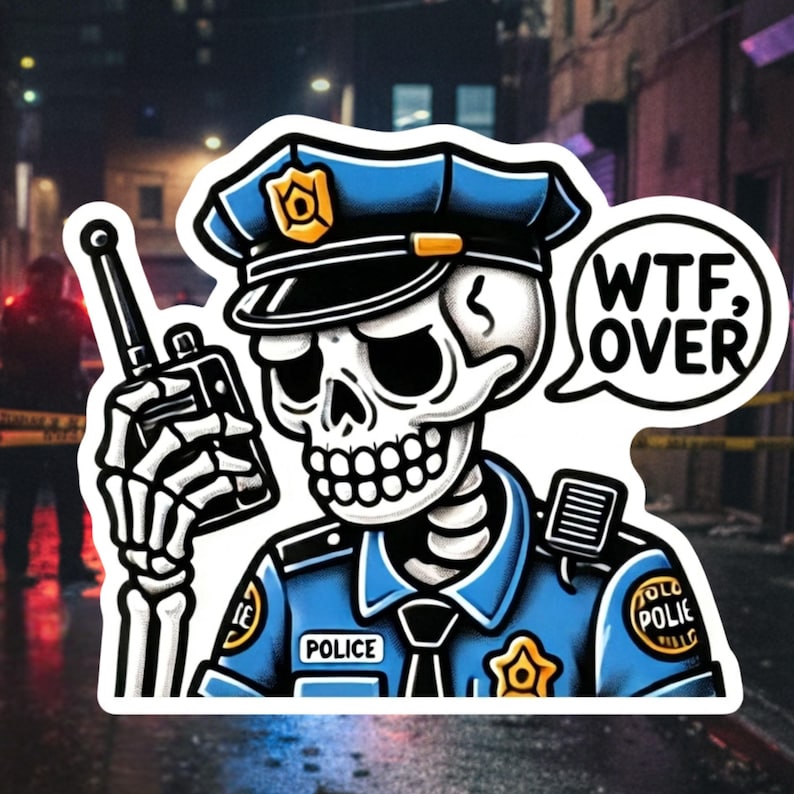 May include: A sticker featuring a skeleton in a police uniform, holding a radio. The skeleton wears a blue police hat and uniform with the word "POLICE" on the chest. A speech bubble says "WTF, OVER".