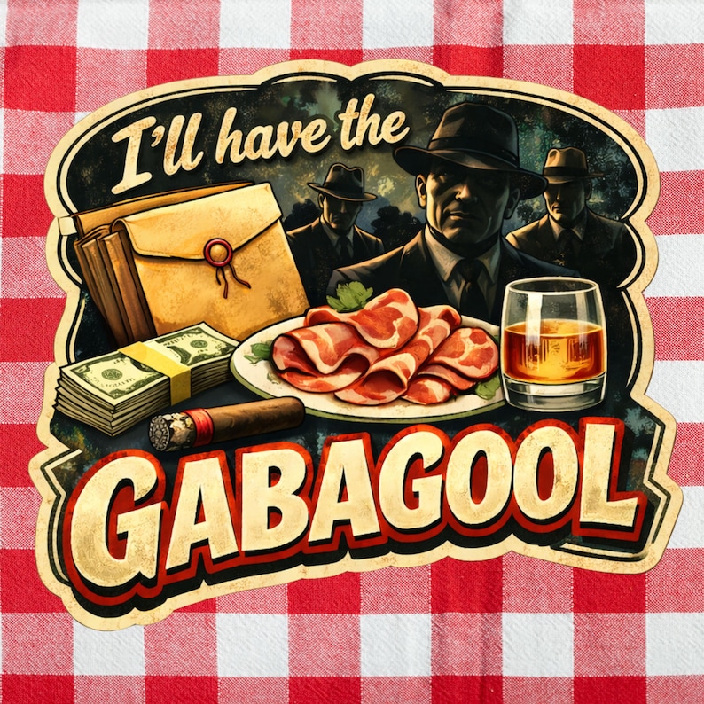 May include: A vintage-style graphic featuring the text "I'll have the GABAGOOL" with illustrations of a plate of meat, a glass of whiskey, money, a cigar, and figures in suits and fedoras, set against a red and white checkered background.
