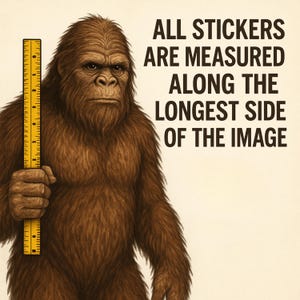 May include: A brown Bigfoot illustration holding a yellow ruler. The text reads: "ALL STICKERS ARE MEASURED ALONG THE LONGEST SIDE OF THE IMAGE."