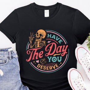 Have The Day You Deserve Shirt,Skeleton Peace Out Shirt, Motivational Skeleton TShirt, Inspirational Clothes, Positive Graphic Tees