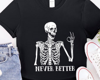 Never Better Shirt,Funny Halloween Skeleton Shirt, Funny Dead Inside Sarcastic Skeleton Shirt, Halloween Skeleton Shirt, Halloween Gifts
