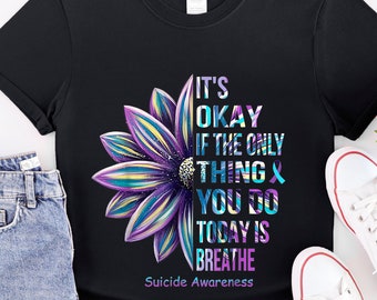 Suicide Prevention Shirt, Mental Health Tshirt, Sunflower Graphic Tee, Awareness Ribbon, It's Okay If The Only Thing You Do Today Is Breathe