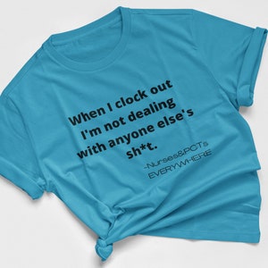 Funny PCT/NURSE SHIRT &quot;When I clock out, I&#39;m not dealing with anyone else&#39;s sh*t&quot;