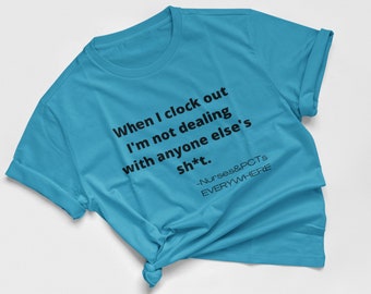 Funny PCT/NURSE SHIRT "When I clock out, I'm not dealing with anyone else's sh*t"